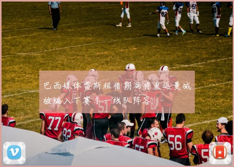 巴西媒体雷斯租借期满将重返曼城被编入下赛季一线队阵容